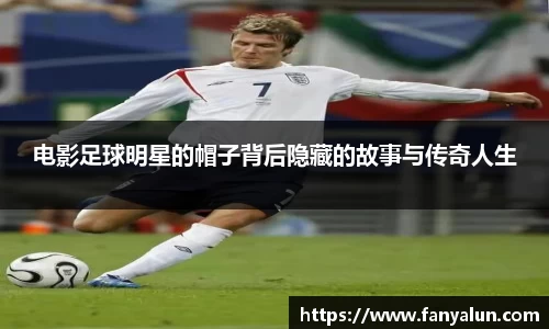电影足球明星的帽子背后隐藏的故事与传奇人生